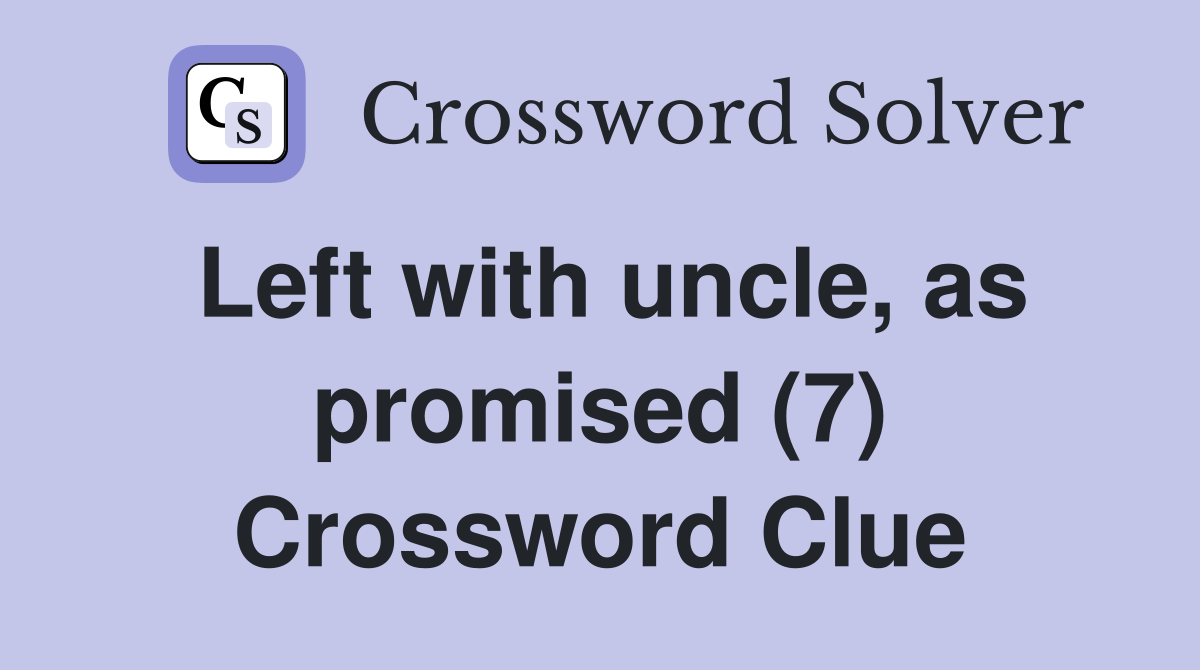Left with uncle, as promised (7) Crossword Clue Answers Crossword